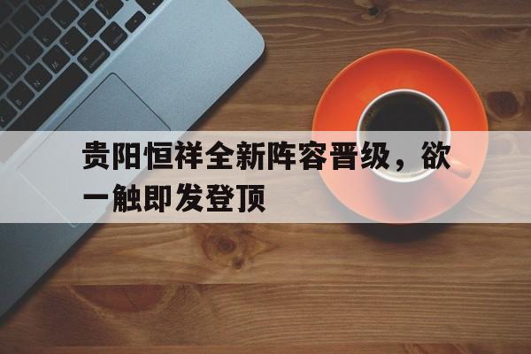 贵阳恒祥全新阵容晋级，欲一触即发登顶的简单介绍